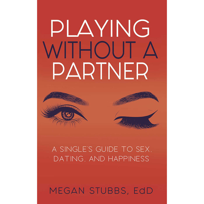 Playing Without a Partner: A Single's Guide to Sex, Dating, and Happiness