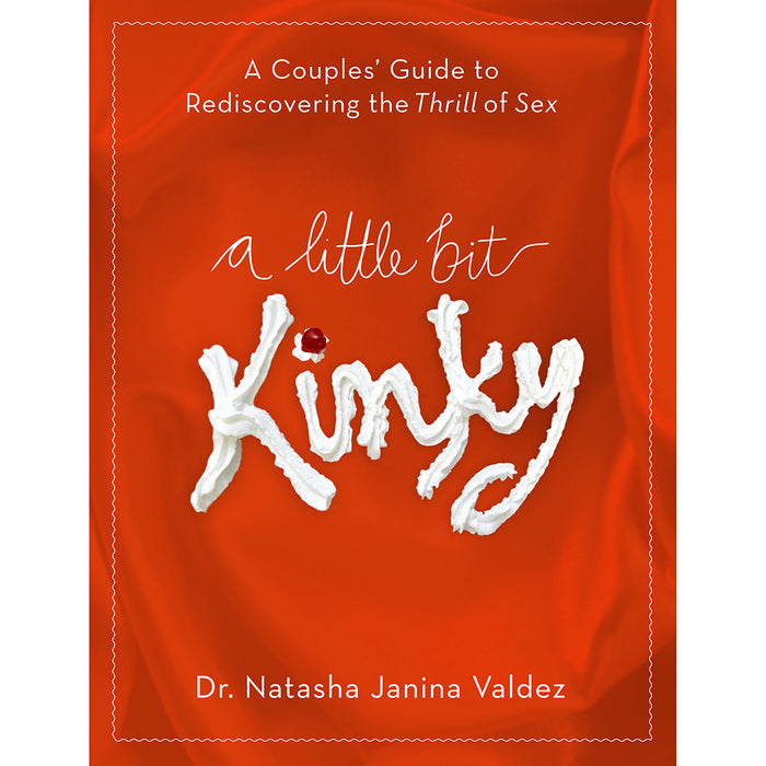 A Little Bit Kinky: A Couples' Guide to Rediscovering the Thrill of Sex